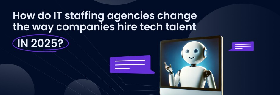 How do IT staffing agencies change the way companies hire tech talent in 2025?