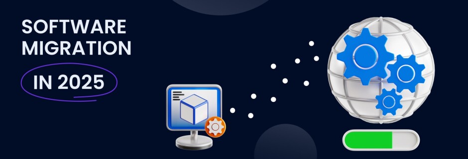 Software migration in 2025: What it is, why it matters, and how to get it right