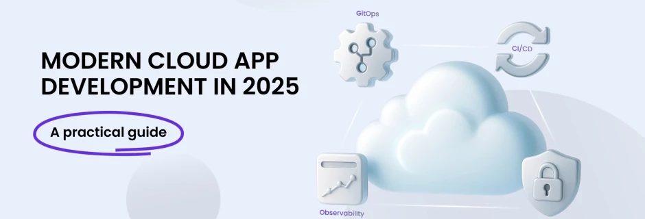 Modern cloud app development in 2025: A practical guide