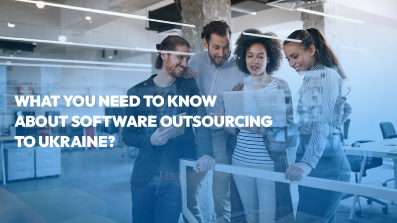 What You Need to Know About Software Outsourcing to Ukraine?